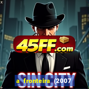a fronteira (2007 filme completo download)